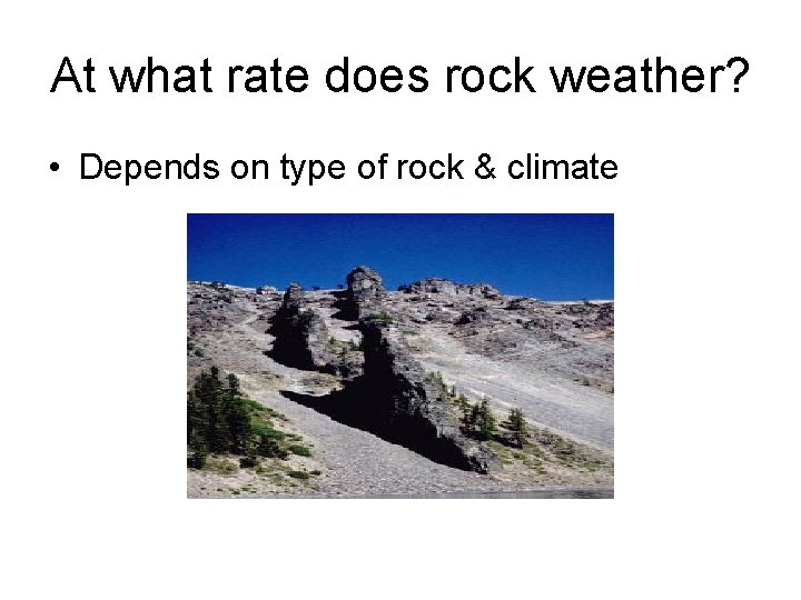 At what rate does rock weather? • Depends on type of rock & climate