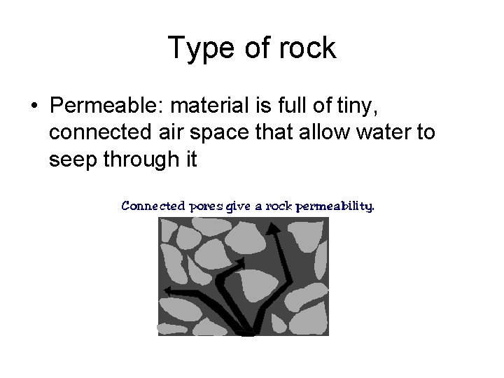 Type of rock • Permeable: material is full of tiny, connected air space that