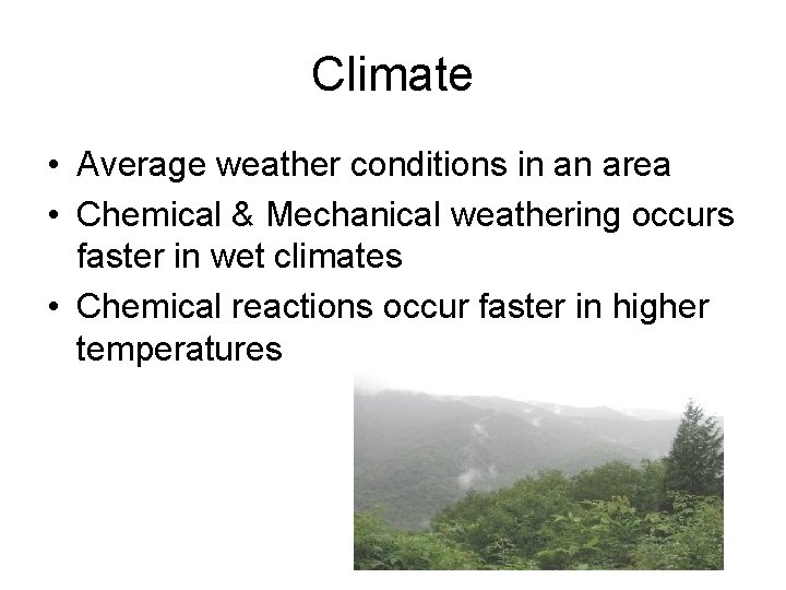 Climate • Average weather conditions in an area • Chemical & Mechanical weathering occurs