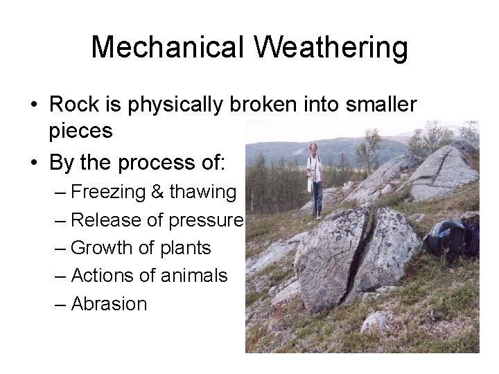 Mechanical Weathering • Rock is physically broken into smaller pieces • By the process