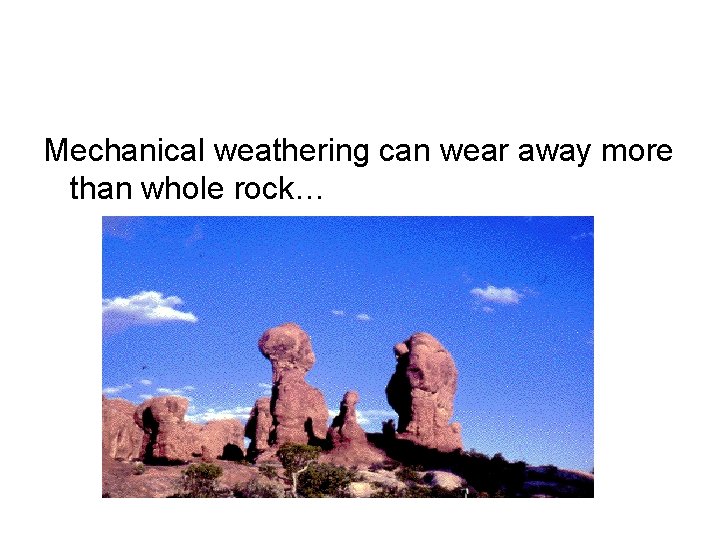 Mechanical weathering can wear away more than whole rock… 