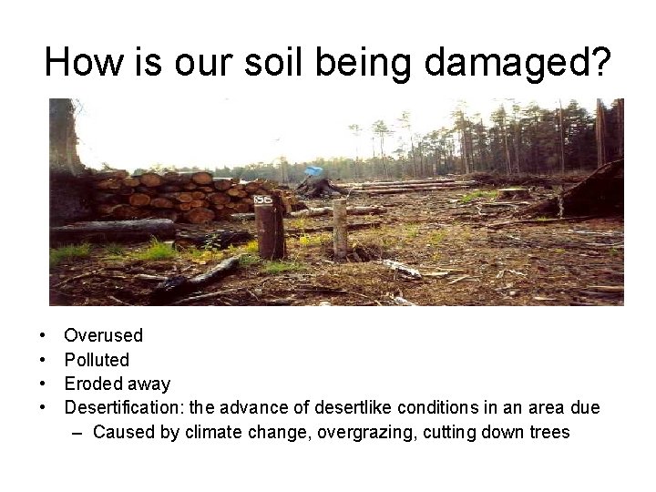 How is our soil being damaged? • • Overused Polluted Eroded away Desertification: the