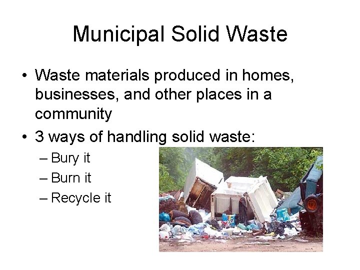 Municipal Solid Waste • Waste materials produced in homes, businesses, and other places in