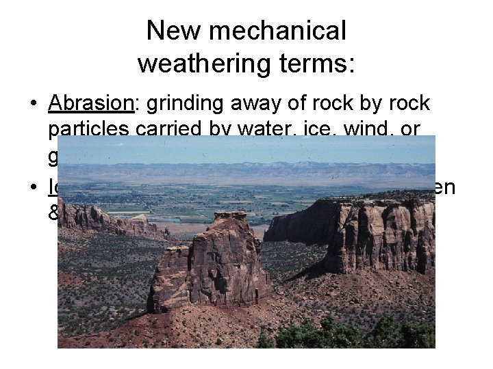 New mechanical weathering terms: • Abrasion: grinding away of rock by rock particles carried