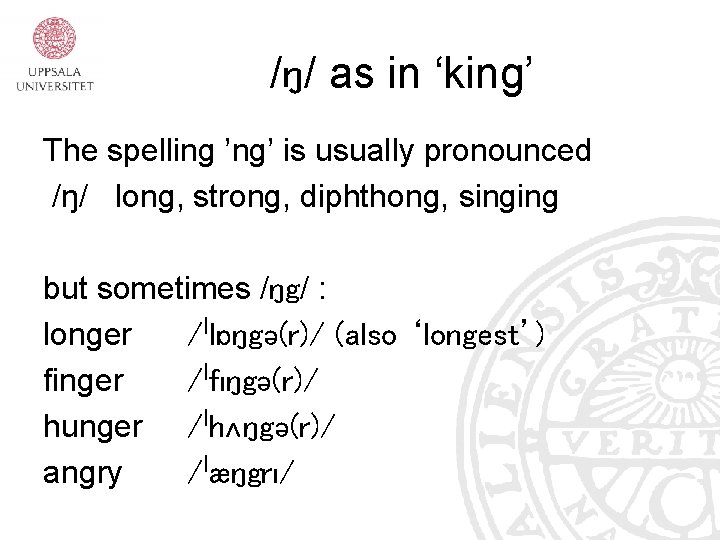 /ŋ/ as in ‘king’ The spelling ’ng’ is usually pronounced /ŋ/ long, strong, diphthong,