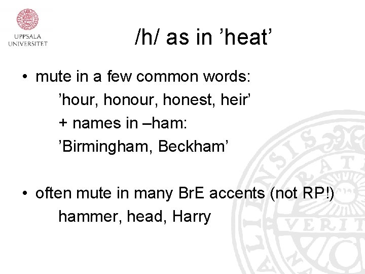 /h/ as in ’heat’ • mute in a few common words: ’hour, honest, heir’