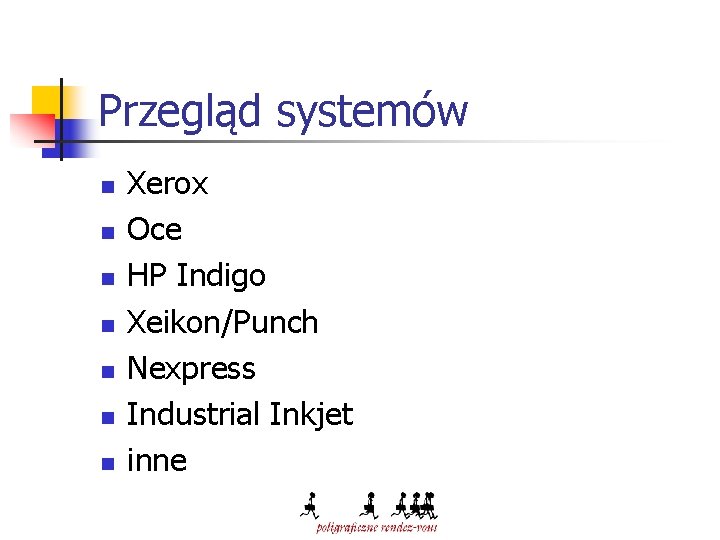 Przegląd systemów n n n n Xerox Oce HP Indigo Xeikon/Punch Nexpress Industrial Inkjet