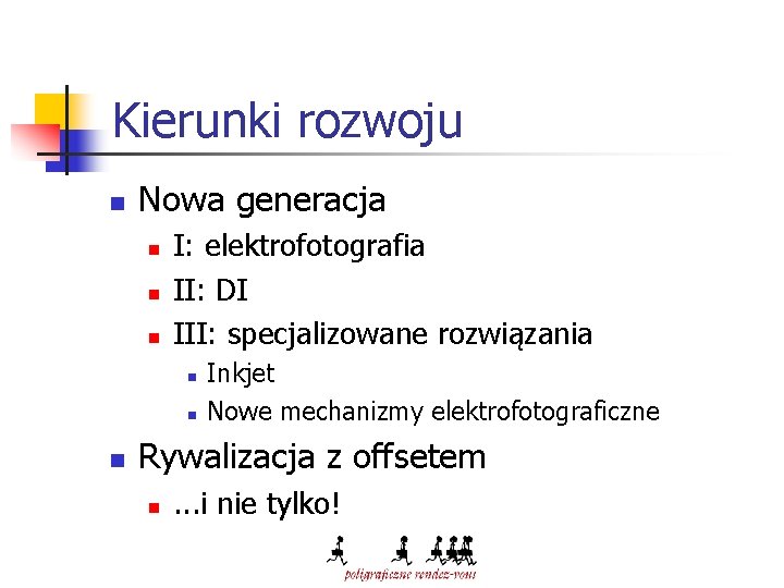 Kierunki rozwoju n Nowa generacja n n n I: elektrofotografia II: DI III: specjalizowane