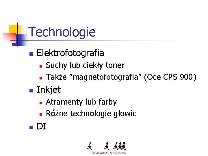 Technologie n Elektrofotografia n n n Inkjet n n n Suchy lub ciekły toner