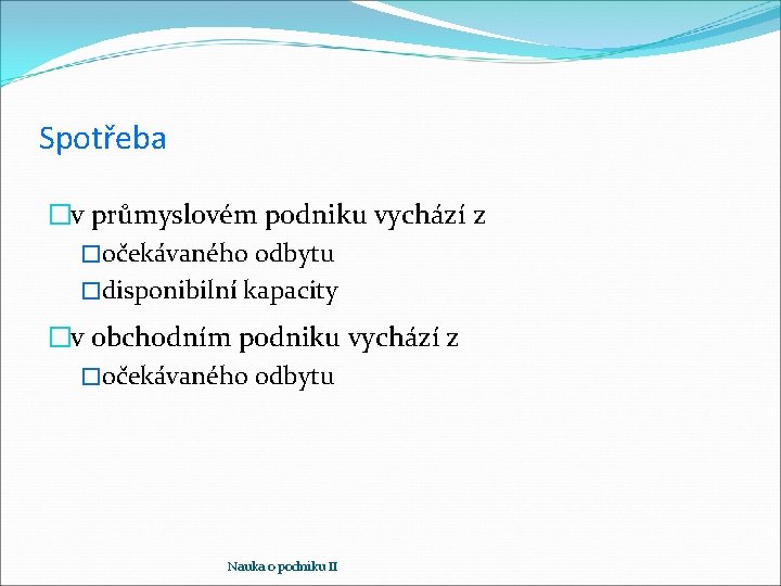 Spotřeba �v průmyslovém podniku vychází z �očekávaného odbytu �disponibilní kapacity �v obchodním podniku vychází