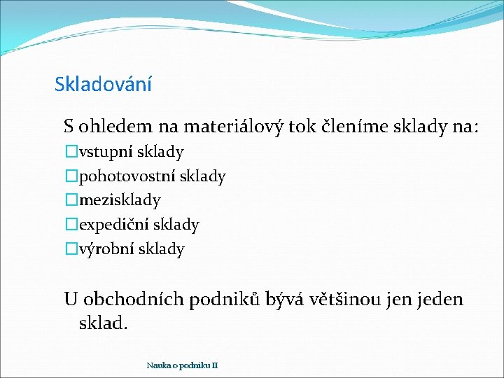 Skladování S ohledem na materiálový tok členíme sklady na: �vstupní sklady �pohotovostní sklady �mezisklady