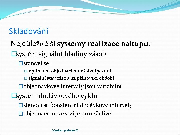 Skladování Nejdůležitější systémy realizace nákupu: �systém signální hladiny zásob �stanoví se: � optimální objednací