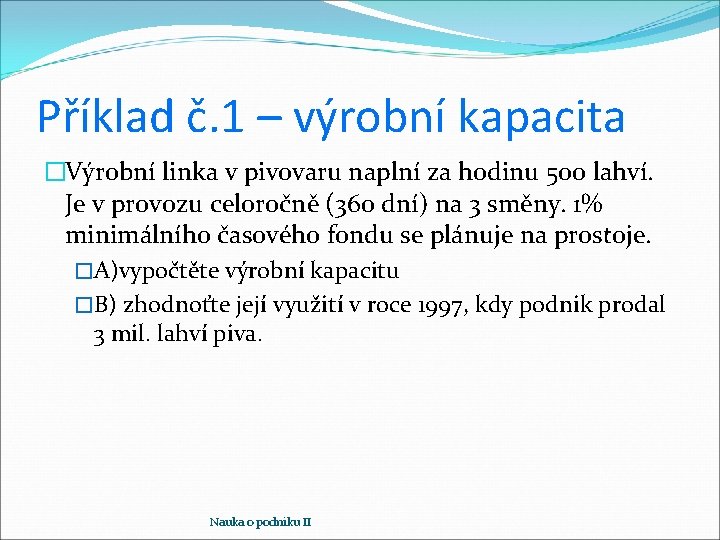 Příklad č. 1 – výrobní kapacita �Výrobní linka v pivovaru naplní za hodinu 500