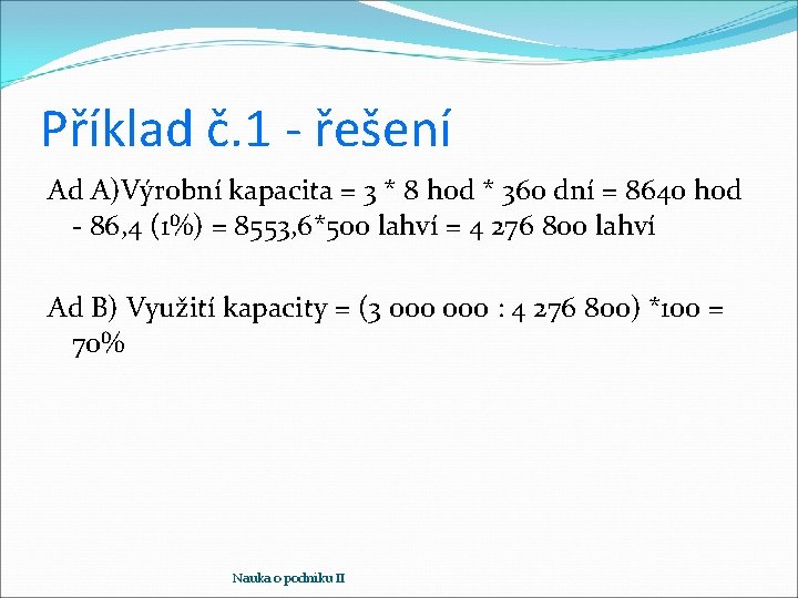 Příklad č. 1 - řešení Ad A)Výrobní kapacita = 3 * 8 hod *