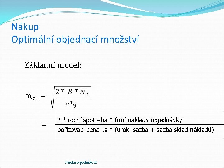 Nákup Optimální objednací množství Základní model: mopt = = 2 * roční spotřeba *