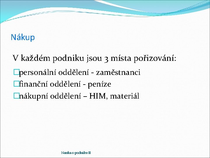 Nákup V každém podniku jsou 3 místa pořizování: �personální oddělení - zaměstnanci �finanční oddělení