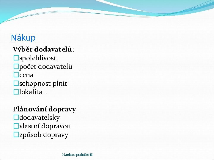 Nákup Výběr dodavatelů: �spolehlivost, �počet dodavatelů �cena �schopnost plnit �lokalita… Plánování dopravy: �dodavatelsky �vlastní