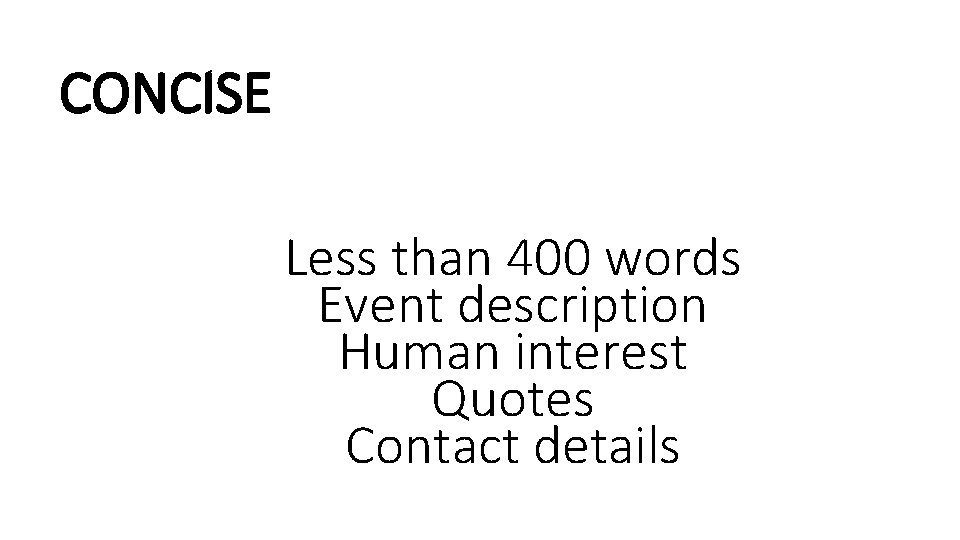 CONCISE Less than 400 words Event description Human interest Quotes Contact details 