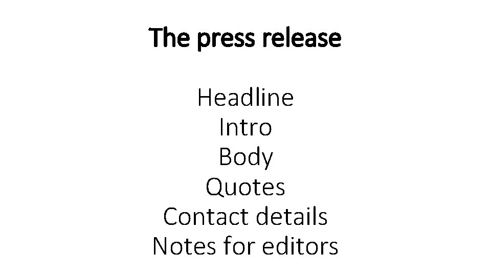 The press release Headline Intro Body Quotes Contact details Notes for editors 
