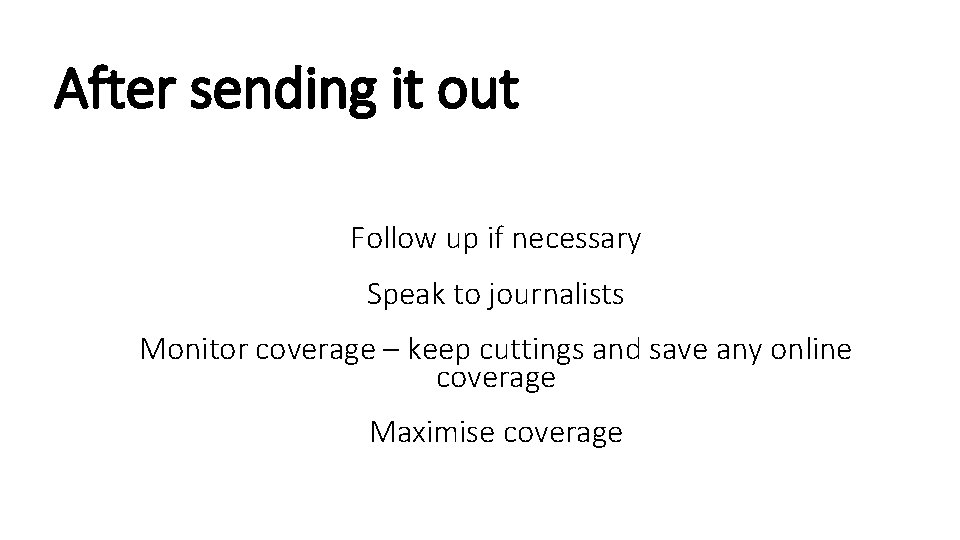 After sending it out Follow up if necessary Speak to journalists Monitor coverage –