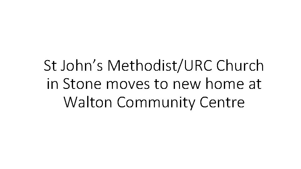 St John’s Methodist/URC Church in Stone moves to new home at Walton Community Centre