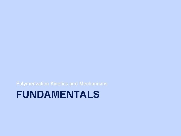 Polymerization Kinetics and Mechanisms FUNDAMENTALS 