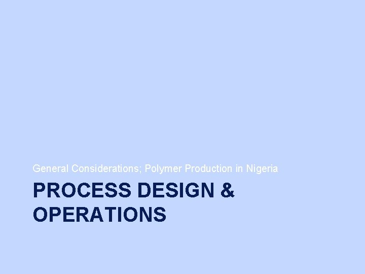 General Considerations; Polymer Production in Nigeria PROCESS DESIGN & OPERATIONS 