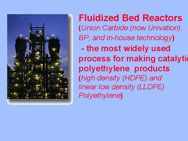 Fluidized Bed Reactors (Union Carbide (now Univation), BP, and in-house technology) - the most