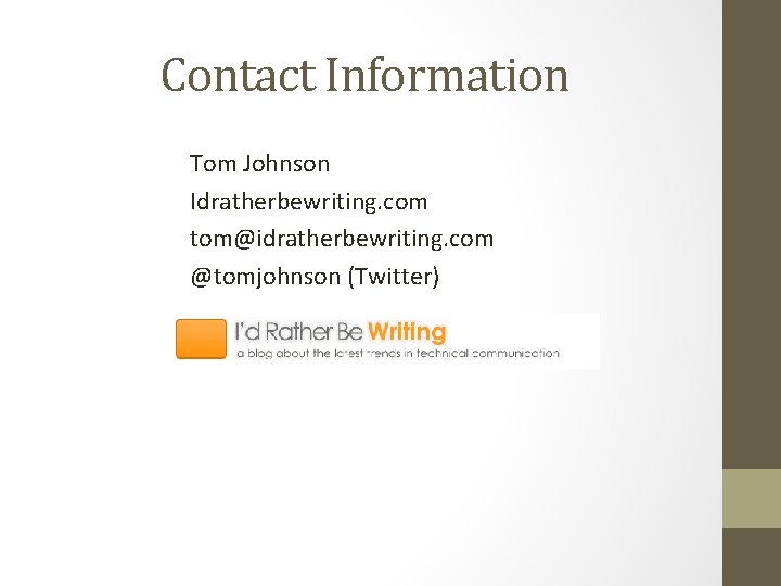Contact Information Tom Johnson Idratherbewriting. com tom@idratherbewriting. com @tomjohnson (Twitter) Contact Information Tom Johnson Idratherbewriting. com tom@idratherbewriting. com @tomjohnson (Twitter)