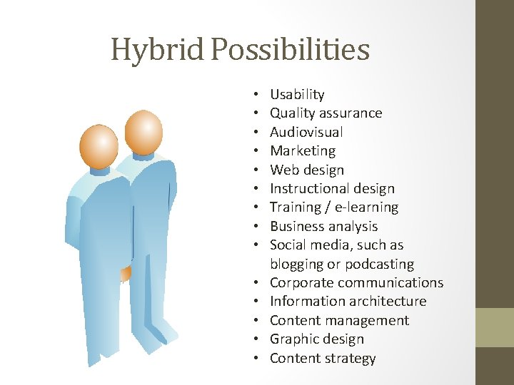 Hybrid Possibilities • • • • Usability Quality assurance Audiovisual Marketing Web design Instructional Hybrid Possibilities • • • • Usability Quality assurance Audiovisual Marketing Web design Instructional