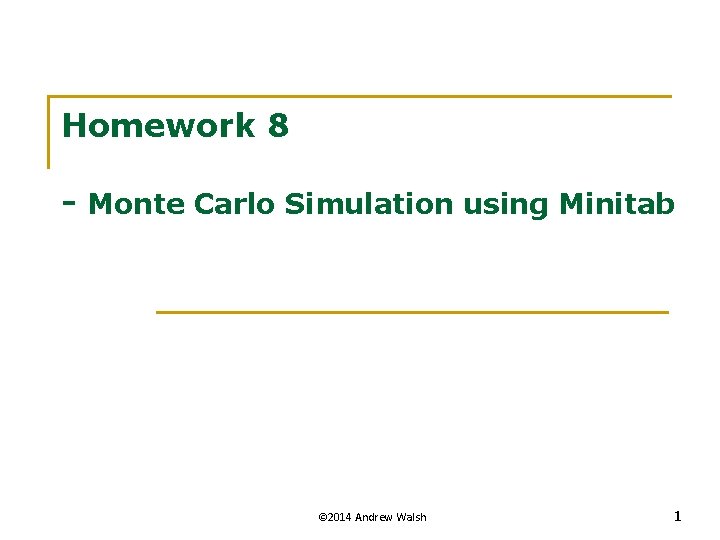 Homework 8 - Monte Carlo Simulation using Minitab © 2014 Andrew Walsh 1 