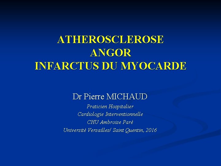 ATHEROSCLEROSE ANGOR INFARCTUS DU MYOCARDE Dr Pierre MICHAUD Praticien Hospitalier Cardiologie Interventionnelle CHU Ambroise