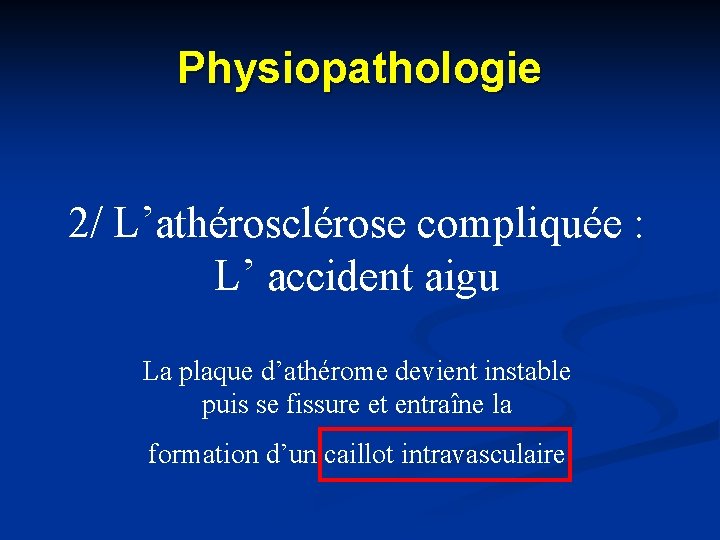 Physiopathologie 2/ L’athérosclérose compliquée : L’ accident aigu La plaque d’athérome devient instable puis