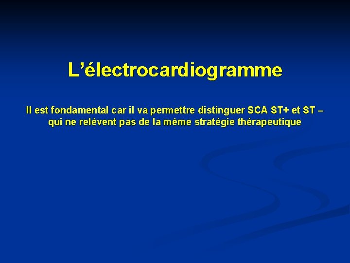 L’électrocardiogramme Il est fondamental car il va permettre distinguer SCA ST+ et ST –
