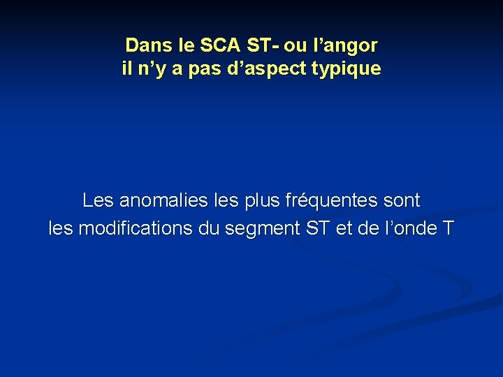 Dans le SCA ST- ou l’angor il n’y a pas d’aspect typique Les anomalies