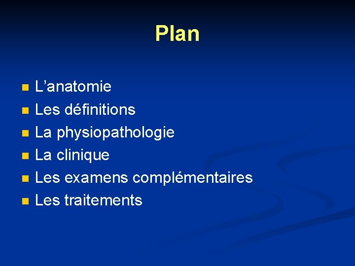 Plan n n n L’anatomie Les définitions La physiopathologie La clinique Les examens complémentaires