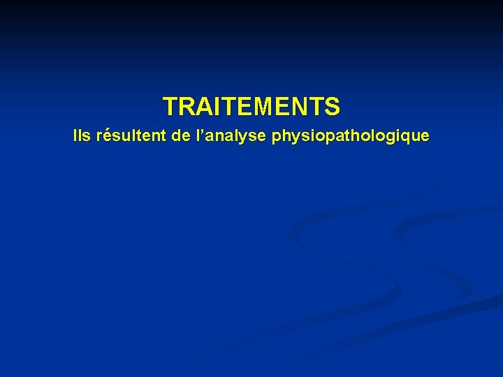 TRAITEMENTS Ils résultent de l’analyse physiopathologique 