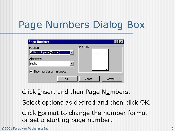 Page Numbers Dialog Box Click Insert and then Page Numbers. Select options as desired