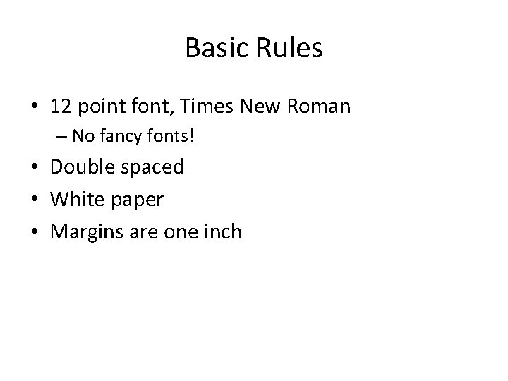 Basic Rules • 12 point font, Times New Roman – No fancy fonts! •