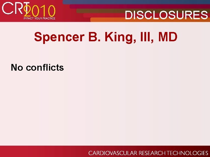DISCLOSURES Spencer B. King, III, MD No conflicts 