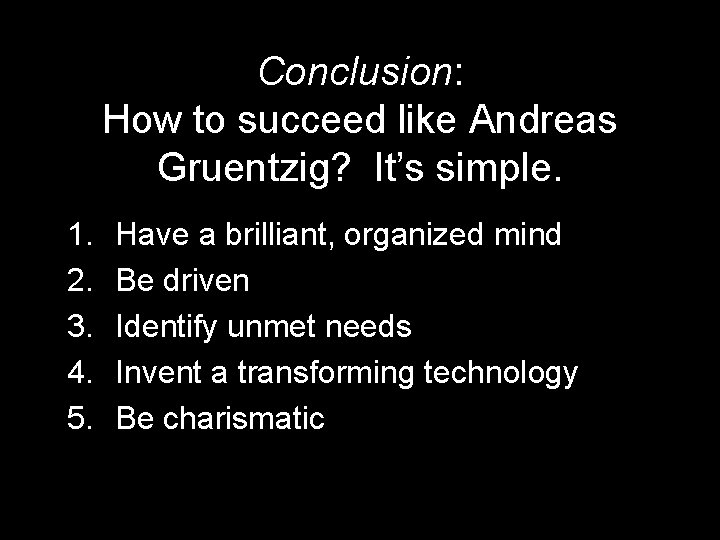 Conclusion: How to succeed like Andreas Gruentzig? It’s simple. 1. 2. 3. 4. 5.