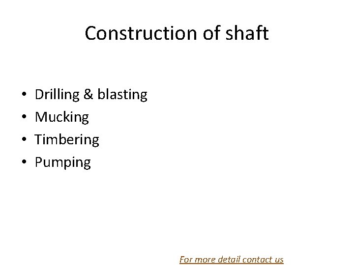 Construction of shaft • • Drilling & blasting Mucking Timbering Pumping For more detail Construction of shaft • • Drilling & blasting Mucking Timbering Pumping For more detail