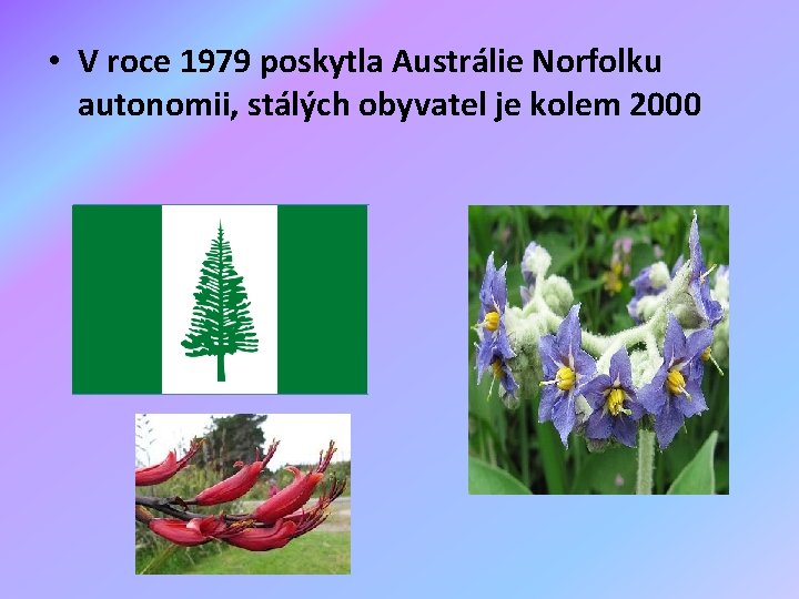  • V roce 1979 poskytla Austrálie Norfolku autonomii, stálých obyvatel je kolem 2000