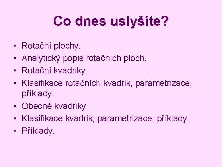 Co dnes uslyšíte? • • Rotační plochy. Analytický popis rotačních ploch. Rotační kvadriky. Klasifikace Co dnes uslyšíte? • • Rotační plochy. Analytický popis rotačních ploch. Rotační kvadriky. Klasifikace