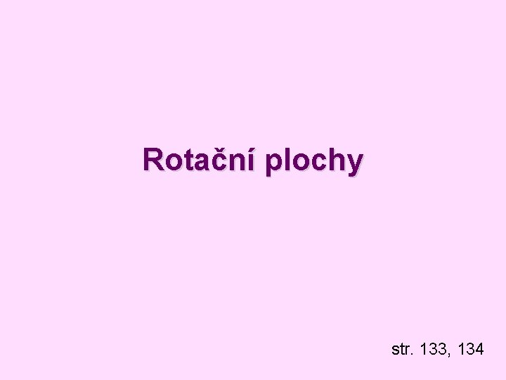 Rotační plochy str. 133, 134 Rotační plochy str. 133, 134