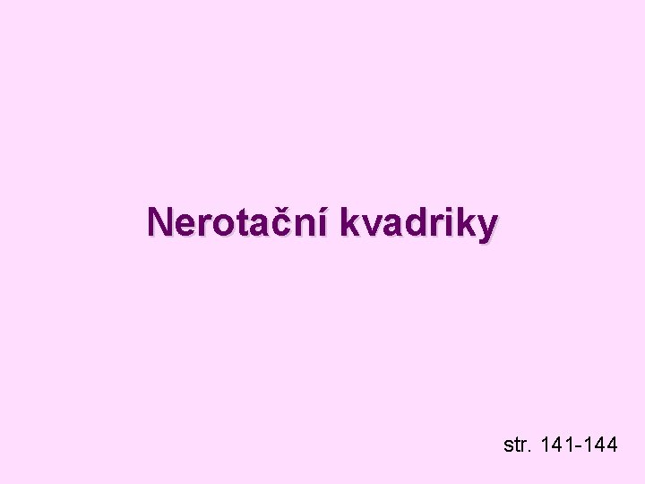 Nerotační kvadriky str. 141 -144 Nerotační kvadriky str. 141 -144
