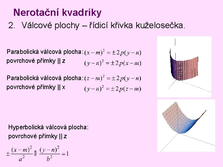 Nerotační kvadriky 2. Válcové plochy – řídicí křivka kuželosečka. Parabolická válcová plocha: povrchové přímky Nerotační kvadriky 2. Válcové plochy – řídicí křivka kuželosečka. Parabolická válcová plocha: povrchové přímky