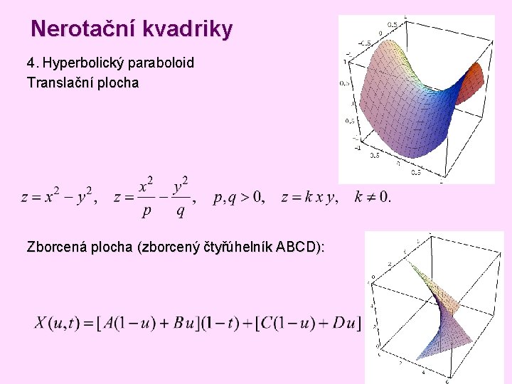 Nerotační kvadriky 4. Hyperbolický paraboloid Translační plocha Zborcená plocha (zborcený čtyřúhelník ABCD): Nerotační kvadriky 4. Hyperbolický paraboloid Translační plocha Zborcená plocha (zborcený čtyřúhelník ABCD):
