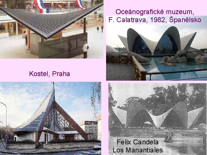 Oceánografické muzeum, F. Calatrava, 1982, Španělsko Kostel, Praha Felix Candela Los Manantiales Oceánografické muzeum, F. Calatrava, 1982, Španělsko Kostel, Praha Felix Candela Los Manantiales