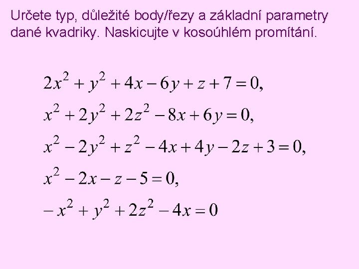 Určete typ, důležité body/řezy a základní parametry dané kvadriky. Naskicujte v kosoúhlém promítání. Určete typ, důležité body/řezy a základní parametry dané kvadriky. Naskicujte v kosoúhlém promítání.